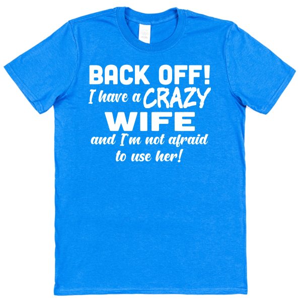 Husband T-Shirt – "Back Off! I Have A Crazy Wife And I'm Not Afraid To Use Her!" - Image 2