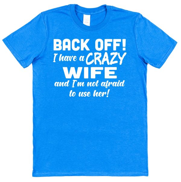 Husband T-Shirt – "Back Off! I Have A Crazy Wife And I'm Not Afraid To Use Her!" - Image 2
