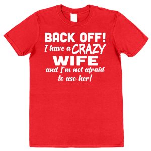 Husband T-Shirt – "Back Off! I Have A Crazy Wife And I'm Not Afraid To Use Her!"