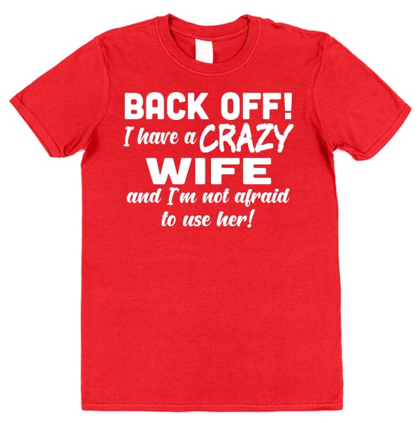 Husband T-Shirt – "Back Off! I Have A Crazy Wife And I'm Not Afraid To Use Her!"