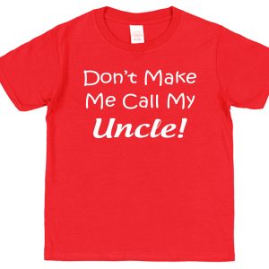 Niece or Nephew T-Shirt - "Don't Make Me Call My Uncle"