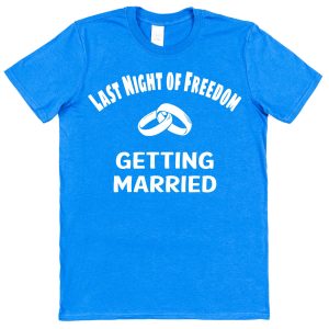 Bride or Groom T-Shirt – "Last Night of Freedom Getting Married"