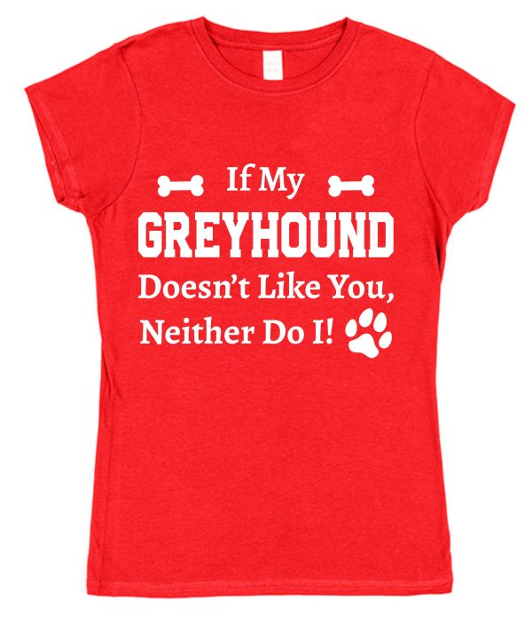 Greyhound T-Shirt - "If My Greyhound Doesn't Like You, Neither Do I" - Image 3