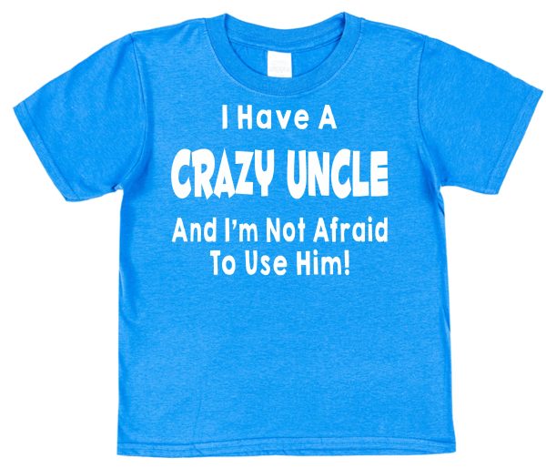 Niece or Nephew T-Shirt - "I Have A Crazy Uncle And I'm Not Afraid To Use Him"
