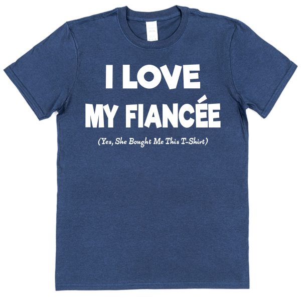 Fiancé T-Shirt – "I Love My Fiancée (Yes She Bought Me This T-Shirt)"