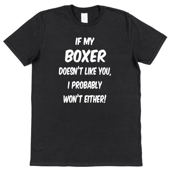 Boxer Dog T-Shirt - "If My Boxer Doesn't Like You, I probably Won't Either!"