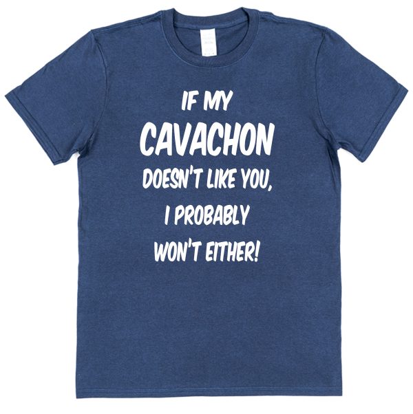 Cavachon T-Shirt - "If My Cavachon Doesn't Like You, I probably Won't Either!"