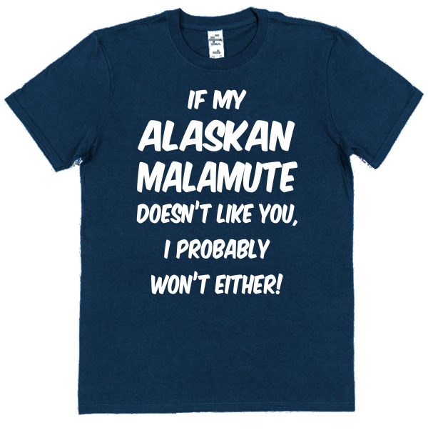 Alaskan Malamute T-Shirt - "If My Alaskan Malamute Doesn't Like You, I probably Won't Either!"