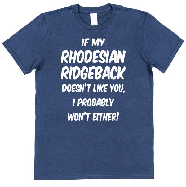 Rhodesian Ridgeback T-Shirt - "If My Rhodesian Ridgeback Doesn't Like You, I Probably Won't Either!"