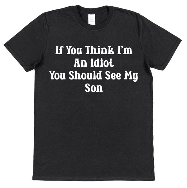 Parent T-Shirt - "If you Think I'm An Idiot You Should See My Son" - Image 2
