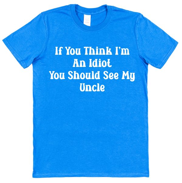 Niece or Nephew T-Shirt - "If You Think I'm An Idiot You Should See My Uncle" - Image 2
