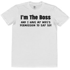 Husband T-Shirt – "I'm The Boss And I Have My Wife's Permission To Say So"