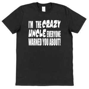 Uncle T-Shirt – "I'm The Crazy Uncle Everyone Warned You About"