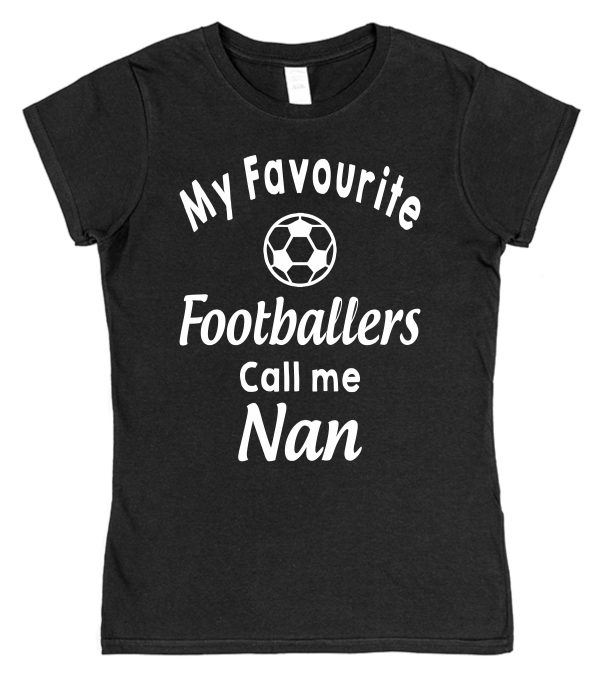 Nan T-Shirt - "My Favourite Footballers Call Me Nan"