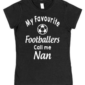 Nan T-Shirt - "My Favourite Footballers Call Me Nan"