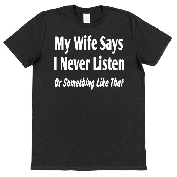Husband T-Shirt – "My Wife Says I Never Listen Or Something Like That" - Image 2