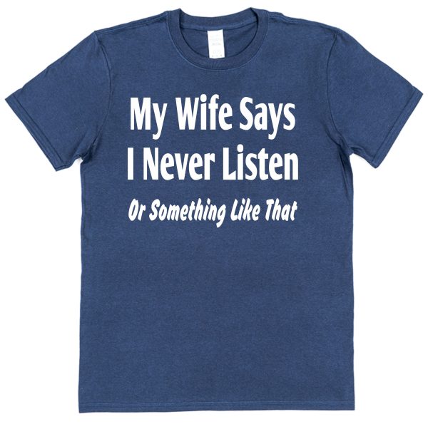 Husband T-Shirt – "My Wife Says I Never Listen Or Something Like That"