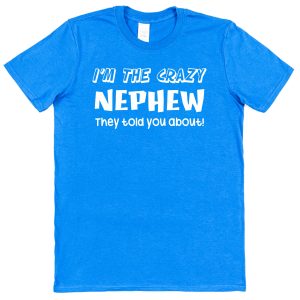 Nephew T-Shirt - "I'm The Crazy Nephew They Told You About!"