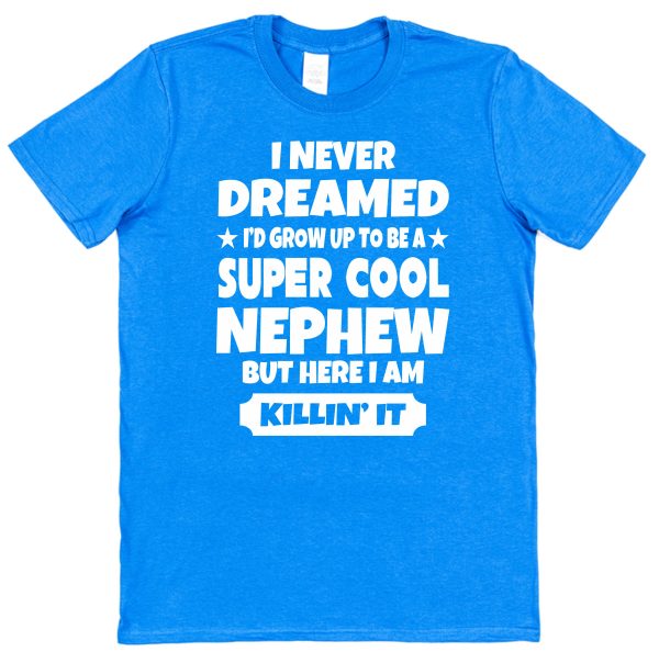Nephew T-Shirt - "I Never dreamed I'd Grow Up To Be A Super Cool Nephew But Here I Am Killin' It" - Image 2