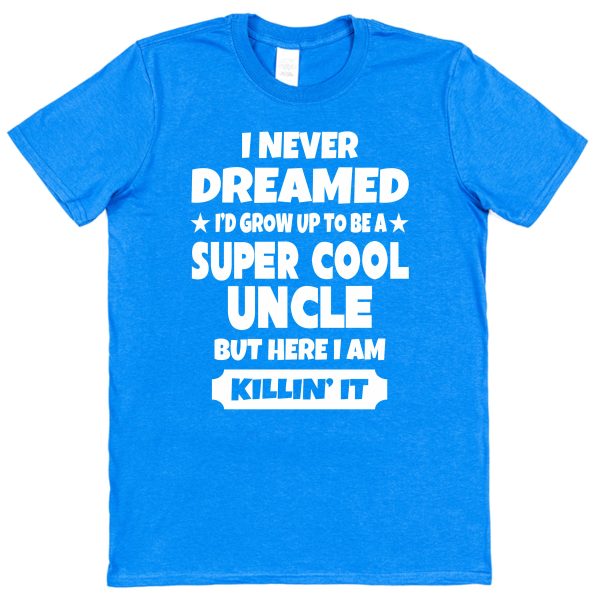 Uncle T-Shirt – "I Never Dreamed I'd Grow Up To Be A Super Cool Uncle But Here I Am Killin' It" - Image 2