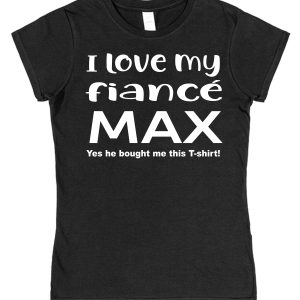 Personalised Fiancée T-Shirt – "I Love My Fiancé... (Yes He Bought Me This T-Shirt)"