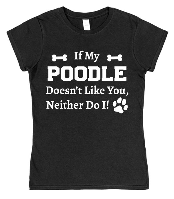Poodle T-Shirt - "If My Poodle Doesn't Like You, Neither Do I!" - Image 3