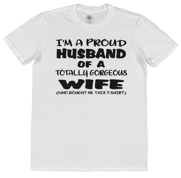 Husband T-Shirt – "I'm A Proud Husband Of A Totally Gorgeous Wife"