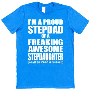 Stepdad T-Shirt - "I'm A Proud Stepdad Of A Freaking Awesome Stepdaughter"