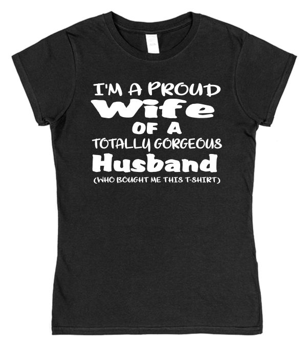 Wife T-Shirt – "I'm A Proud Wife Of A Totally Gorgeous Husband" - Image 2