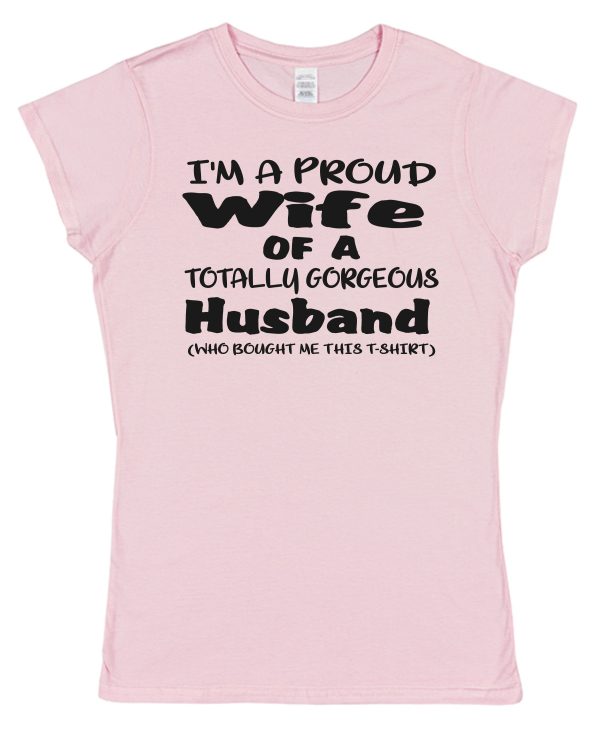 Wife T-Shirt – "I'm A Proud Wife Of A Totally Gorgeous Husband"