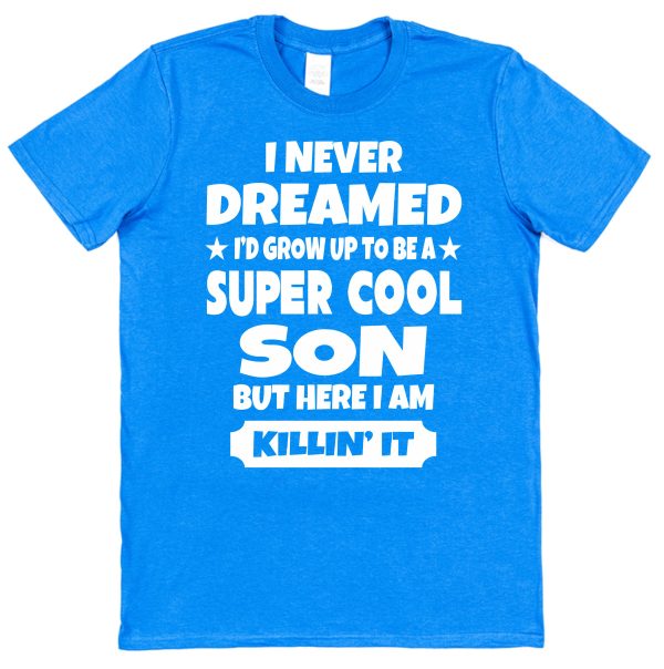 Son T-Shirt - "I Never Dreamed I'd Grow To Be A Super Cool Son But Here I Am Killin' It" - Image 2