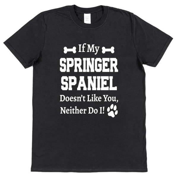 Springer Spaniel T-Shirt - "If My Springer Spaniel Doesn't Like You, Neither Do I!" - Image 3