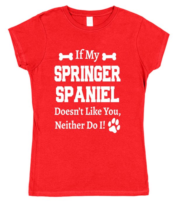Springer Spaniel T-Shirt - "If My Springer Spaniel Doesn't Like You, Neither Do I!"