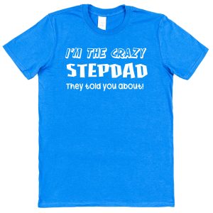 Stepdad T-Shirt - "I'm The Crazy Stepdad They Told You About"