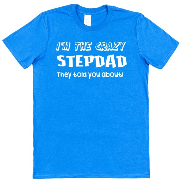 Stepdad T-Shirt - "I'm The Crazy Stepdad They Told You About"