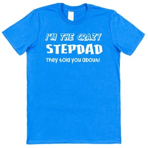 Stepdad T-Shirt - "I'm The Crazy Stepdad They Told You About"