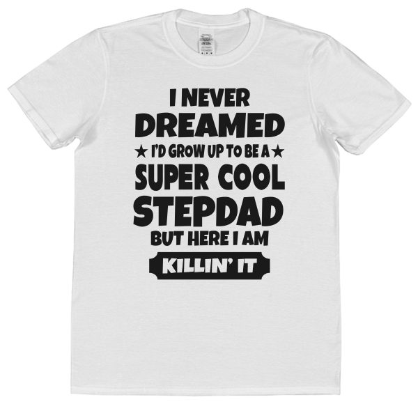 Stepdad T-Shirt - "I Never dreamed I'd Grow Up To Be A Super Cool Stepdad But Here I Am Killin' It" - Image 2