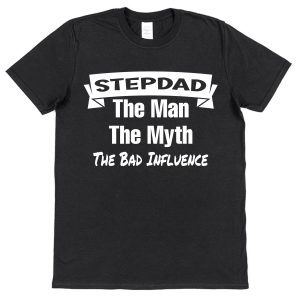 Stepdad T-Shirt - "Stepdad The Man, The Myth, The Bad Influence"