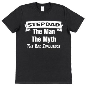 Stepdad T-Shirt - "Stepdad The Man, The Myth, The Bad Influence"