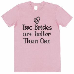 Pack of 2 Bride T-Shirts – "Two Brides Are Better Than One"
