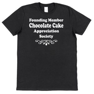 Chocolate Cake T-Shirt – "Founding Member Appreciation Society"