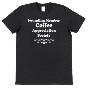Coffee T-Shirt – "Founding Member Appreciation Society"