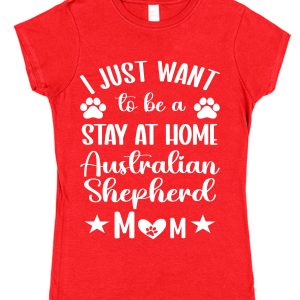 Aussie Mum T-Shirt – "I Just Want To Be A Stay At Home Australian Shepherd Mum"