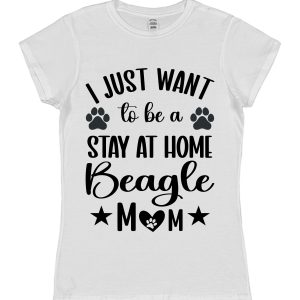 Beagle Mum T-Shirt – "I Just Want To Be A Stay At Home Beagle Mum"