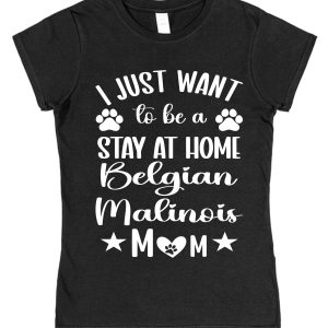 Belgian Malinois Mum T-Shirt – "I Just Want To Be A Stay At Home Belgian Malinois Mum"