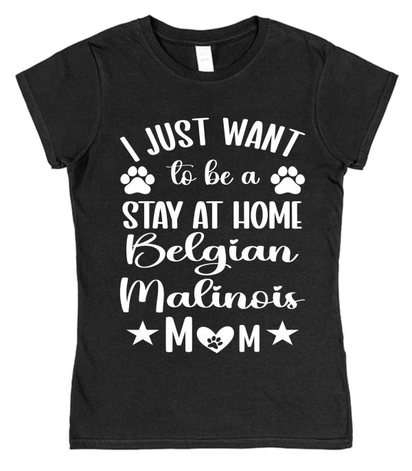 Belgian Malinois Mum T-Shirt – "I Just Want To Be A Stay At Home Belgian Malinois Mum"