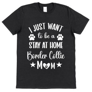 Border Collie Mum T-Shirt – "I Just Want To Be A Stay At Home Border Collie Mum"