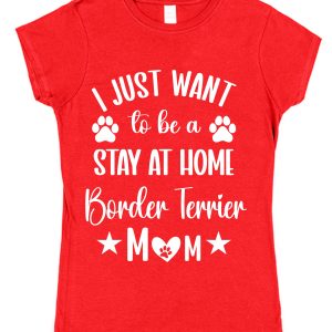 Border Terrier Mum T-Shirt – "I Just Want To Be A Stay At Home Border Terrier Mum"