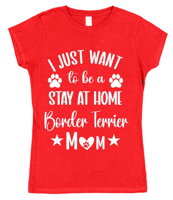 Border Terrier Mum T-Shirt – "I Just Want To Be A Stay At Home Border Terrier Mum"