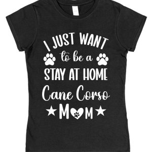 Cane Corso Mum T-Shirt – "I Just Want To Be A Stay At Home Cane Corso Mum"